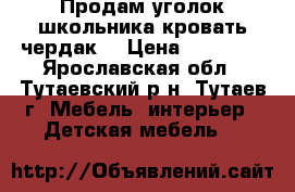 Продам уголок школьника(кровать-чердак) › Цена ­ 12 000 - Ярославская обл., Тутаевский р-н, Тутаев г. Мебель, интерьер » Детская мебель   